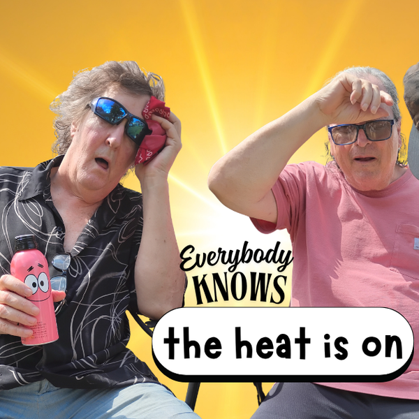 Everybody Knows July 10, 2026 - The Heat is On